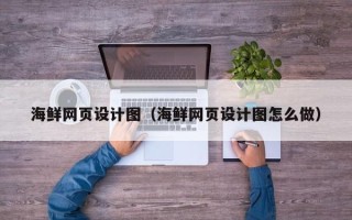 灌云海鲜网页设计图（海鲜网页设计图怎么做）