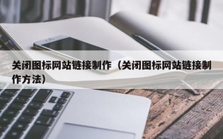 灌云关闭图标网站链接制作（关闭图标网站链接制作方法）