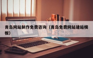 灌云青岛网站制作免费咨询（青岛免费网站建站模板）